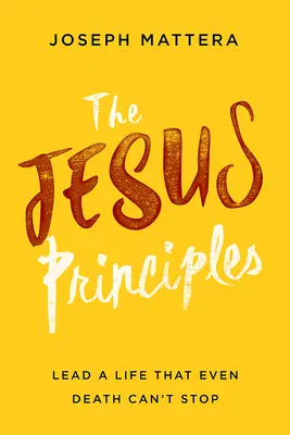 Les principes de Jésus : Mener une vie que même la mort ne peut arrêter - The Jesus Principles: Lead a Life That Even Death Can't Stop