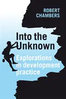 Vers l'inconnu : Explorations dans la pratique du développement - Into the Unknown: Explorations in Development Practice