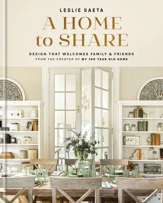 Une maison à partager : Des aménagements qui accueillent famille et amis, par le créateur de ma maison centenaire - A Home to Share: Designs That Welcome Family and Friends, from the Creator of My 100 Year Old Home