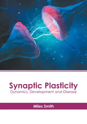 Plasticité synaptique : Dynamique, développement et maladie - Synaptic Plasticity: Dynamics, Development and Disease
