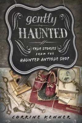 Gently Haunted : Histoires vraies de la boutique d'antiquités hantée - Gently Haunted: True Stories from the Haunted Antique Shop