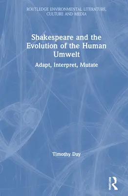 Shakespeare et l'évolution de l'environnement humain : Adapter, Interpréter, Muter - Shakespeare and the Evolution of the Human Umwelt: Adapt, Interpret, Mutate