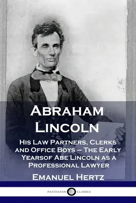 Abraham Lincoln : ses associés, ses clercs et ses employés de bureau - Les premières années d'Abe Lincoln en tant qu'avocat professionnel - Abraham Lincoln: His Law Partners, Clerks and Office Boys - The Early Years of Abe Lincoln as a Professional Lawyer