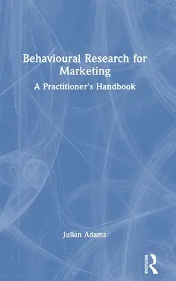 Recherche comportementale pour le marketing : Manuel du praticien - Behavioural Research for Marketing: A Practitioner's Handbook