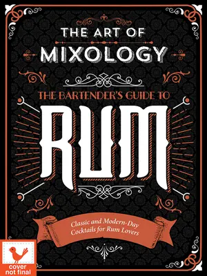 L'art de la mixologie : Guide du rhum pour le barman : Cocktails classiques et modernes pour les amateurs de rhum - Art of Mixology: Bartender's Guide to Rum: Classic & Modern-Day Cocktails for Rum Lovers