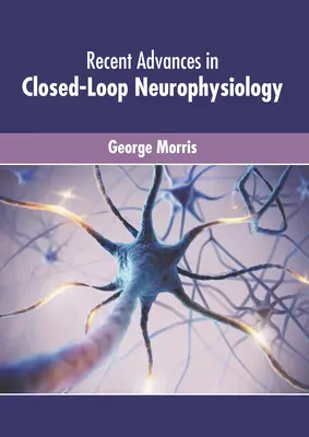 Progrès récents en neurophysiologie en boucle fermée - Recent Advances in Closed-Loop Neurophysiology