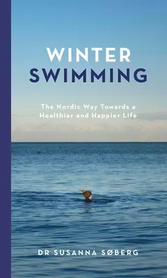 La natation en hiver : La voie nordique vers une vie plus saine et plus heureuse - Winter Swimming: The Nordic Way Towards a Healthier and Happier Life