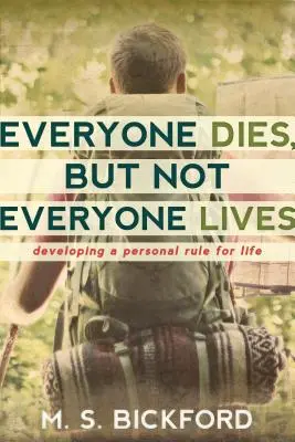 Tout le monde meurt, mais tout le monde ne vit pas : Développer une règle de vie personnelle - Everyone Dies, But Not Everyone Lives: Developing a Personal Rule for Life