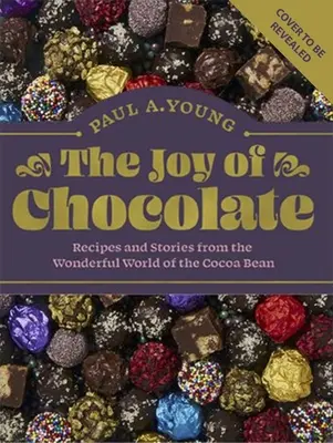 Les joies du chocolat : Recettes et histoires du monde merveilleux de la fève de cacao - The Joy of Chocolate: Recipes and Stories from the Wonderful World of the Cocoa Bean