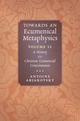 Vers une métaphysique œcuménique, Volume 2 : Une histoire de la conscience œcuménique chrétienne - Towards an Ecumenical Metaphysics, Volume 2: A History of Christian Ecumenical Consciousness