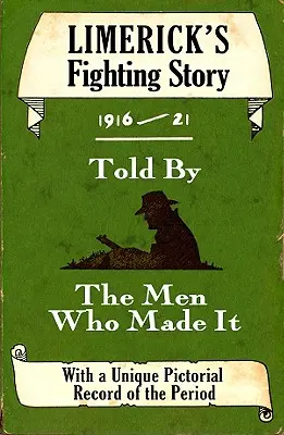 L'histoire des combats de Limerick 1916-21 : Racontée par les hommes qui l'ont faite - Limerick's Fighting Story 1916-21: Told by the Men Who Made It