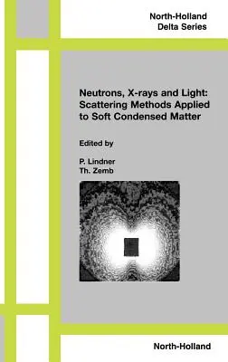 Neutron, rayons X et lumière. Méthodes de diffusion appliquées à la matière condensée molle - Neutron, X-Rays and Light. Scattering Methods Applied to Soft Condensed Matter