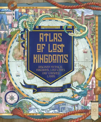 Atlas des royaumes perdus : Découvrez les terres mythiques, les villes perdues et les îles disparues. - An Atlas of Lost Kingdoms: Discover Mythical Lands, Lost Cities and Vanished Islands