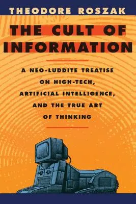 Le culte de l'information : Un traité néo-luddite sur la haute technologie, l'intelligence artificielle et le véritable art de penser - The Cult of Information: A Neo-Luddite Treatise on High-Tech, Artificial Intelligence, and the True Art of Thinking