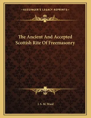 Le Rite Écossais Ancien et Accepté de la Franc-maçonnerie - The Ancient And Accepted Scottish Rite Of Freemasonry