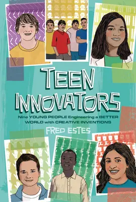 Innovateurs adolescents : Neuf jeunes conçoivent un monde meilleur grâce à des inventions créatives - Teen Innovators: Nine Young People Engineering a Better World with Creative Inventions