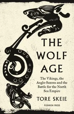 L'âge du loup : les Vikings, les Anglo-Saxons et la bataille pour l'empire de la mer du Nord - The Wolf Age: The Vikings, the Anglo-Saxons and the Battle for the North Sea Empire