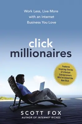 Click Millionaires : Travaillez moins, vivez plus avec une entreprise Internet que vous aimez - Click Millionaires: Work Less, Live More with an Internet Business You Love