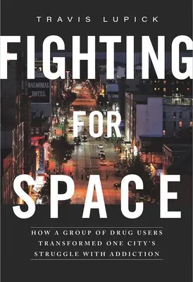 Se battre pour l'espace : Comment un groupe de toxicomanes a transformé la lutte d'une ville contre la toxicomanie - Fighting for Space: How a Group of Drug Users Transformed One City's Struggle with Addiction