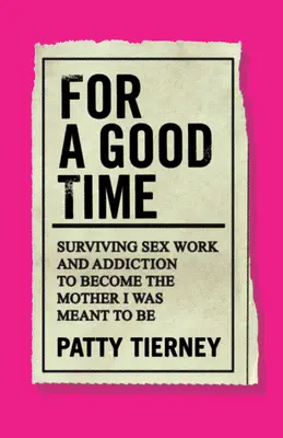 Pour un bon moment : Survivre au travail du sexe et à la dépendance pour devenir la mère que je devais être - For a Good Time: Surviving Sex Work and Addiction to Become the Mother I Was Meant to Be