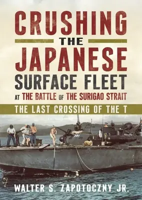 L'écrasement de la flotte de surface japonaise lors de la bataille du détroit de Surigao : La dernière traversée du T. - Crushing the Japanese Surface Fleet at the Battle of the Surigao Strait: The Last Crossing of the T.