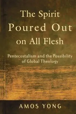 L'Esprit répandu sur toute chair : Le pentecôtisme et la possibilité d'une théologie mondiale - The Spirit Poured Out on All Flesh: Pentecostalism and the Possibility of Global Theology