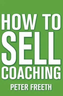 Comment vendre le coaching : Obtenir plus de clients en coaching - How to Sell Coaching: Get More Coaching Clients