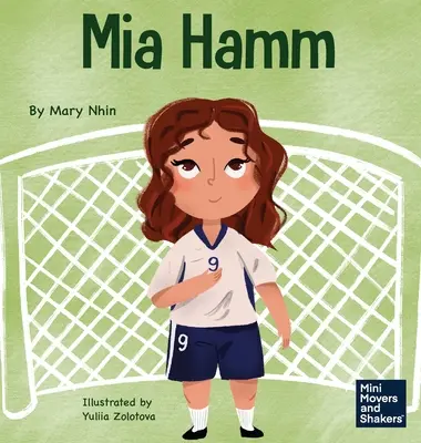 Mia Hamm : Un livre pour enfants sur le développement d'une attitude mentalement dure et d'une éthique de travail. - Mia Hamm: A Kid's Book About a Developing a Mentally Tough Attitude and Hard Work Ethic