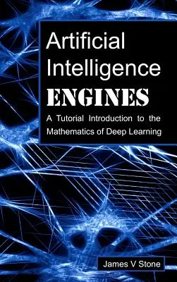 Moteurs d'intelligence artificielle : Introduction aux mathématiques de l'apprentissage profond - Artificial Intelligence Engines: A Tutorial Introduction to the Mathematics of Deep Learning