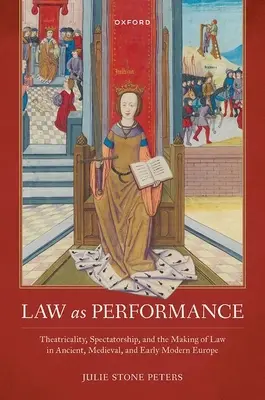 Le droit en tant que performance : Theatricality, Spectatorship, and the Making of Law in Ancient, Medieval, and Early Modern Europe (Le droit en tant que spectacle : théâtralité, spectacle et élaboration du droit dans l'Europe ancienne, médiévale et moderne) - Law as Performance: Theatricality, Spectatorship, and the Making of Law in Ancient, Medieval, and Early Modern Europe