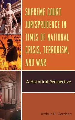 Jurisprudence de la Cour suprême en temps de crise nationale, de terrorisme et de guerre : une perspective historique - Supreme Court Jurisprudence in Times of National Crisis, Terrorism, and War: A Historical Perspective