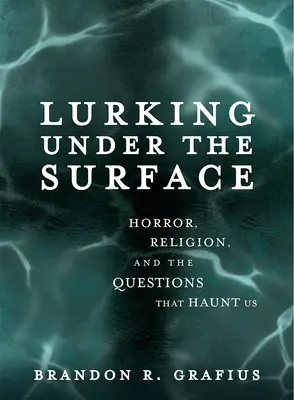 L'horreur, la religion et les questions qui nous hantent L'horreur, la religion et les questions qui nous hantent - Lurking Under the Surface: Horror, Religion, and the Questions That Haunt Us