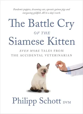 Le cri de guerre du chaton siamois : Encore plus d'histoires du vétérinaire accidentel - The Battle Cry of the Siamese Kitten: Even More Tales from the Accidental Veterinarian