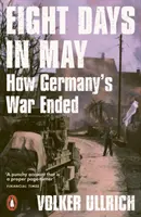 Huit jours en mai - Comment la guerre d'Allemagne s'est terminée - Eight Days in May - How Germany's War Ended