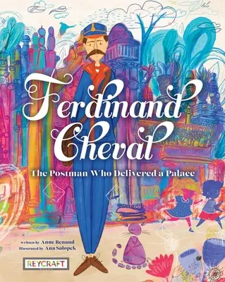 Ferdinand Cheval : Le facteur qui livra un palais - Ferdinand Cheval: The Postman Who Delivered a Palace