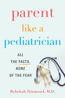 Parent comme un pédiatre : Tous les faits, sans la peur - Parent Like a Pediatrician: All the Facts, None of the Fear