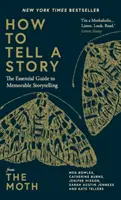 How to Tell a Story - The Essential Guide to Memorable Storytelling (Comment raconter une histoire - Le guide essentiel pour raconter des histoires mémorables) de The Moth - How to Tell a Story - The Essential Guide to Memorable Storytelling from The Moth