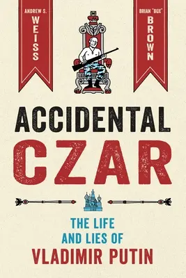 Le tsar accidentel : La vie et les mensonges de Vladimir Poutine - Accidental Czar: The Life and Lies of Vladimir Putin