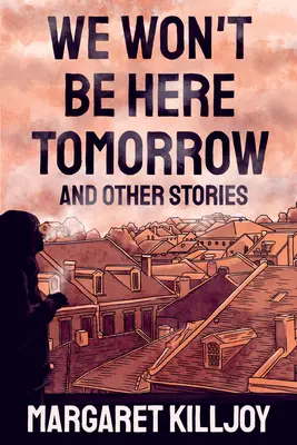 Nous ne serons plus là demain : Et autres histoires - We Won't Be Here Tomorrow: And Other Stories