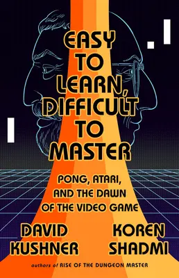 Facile à apprendre, difficile à maîtriser : Pong, Atari et l'aube du jeu vidéo - Easy to Learn, Difficult to Master: Pong, Atari, and the Dawn of the Video Game