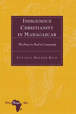 Le christianisme indigène à Madagascar : le pouvoir de guérir dans la communauté - Indigenous Christianity in Madagascar; The Power to Heal in Community