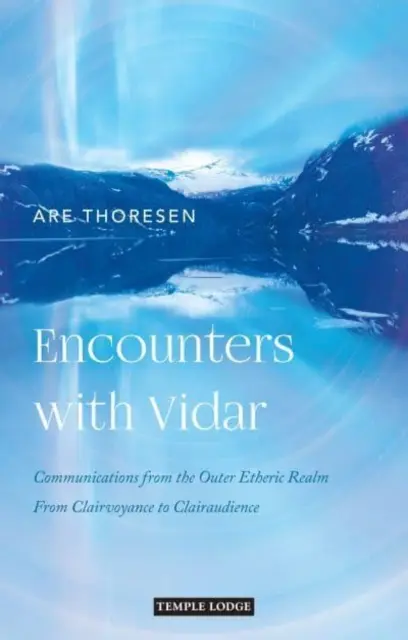 Rencontres avec Vidar : Communications du monde éthérique extérieur : De la clairvoyance à la clairaudience - Encounters with Vidar: Communications from the Outer Etheric Realm: From Clairvoyance to Clairaudience