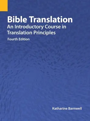 Traduction de la Bible : Un cours d'introduction aux principes de la traduction, quatrième édition - Bible Translation: An Introductory Course in Translation Principles, Fourth Edition