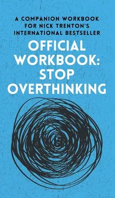 LIVRE DE TRAVAIL OFFICIEL pour STOP OVERTHINKING : Un livre d'accompagnement pour le best-seller international de Nick Trenton. - OFFICIAL WORKBOOK for STOP OVERTHINKING: A Companion Workbook for Nick Trenton's International Bestseller