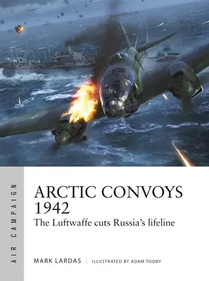 Les convois de l'Arctique 1942 : La Luftwaffe coupe la ligne de vie de la Russie - Arctic Convoys 1942: The Luftwaffe Cuts Russia's Lifeline