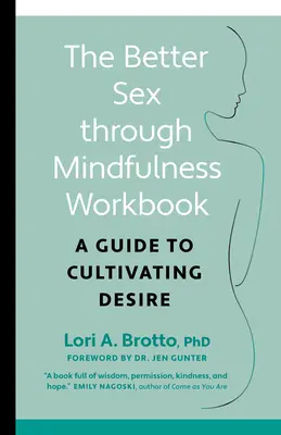 Le cahier d'exercices pour une meilleure sexualité grâce à la pleine conscience : Un guide pour cultiver le désir - The Better Sex Through Mindfulness Workbook: A Guide to Cultivating Desire