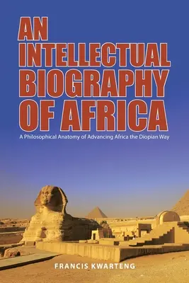 Une biographie intellectuelle de l'Afrique : Une anatomie philosophique de l'avancement de l'Afrique à la manière diopienne - An Intellectual Biography of Africa: A Philosophical Anatomy of Advancing Africa the Diopian Way