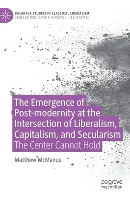 L'émergence de la post-modernité à l'intersection du libéralisme, du capitalisme et de la laïcité : Le centre ne peut pas tenir - The Emergence of Post-Modernity at the Intersection of Liberalism, Capitalism, and Secularism: The Center Cannot Hold