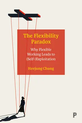 Le paradoxe de la flexibilité : pourquoi le travail flexible conduit à l'(auto-)exploitation - The Flexibility Paradox: Why Flexible Working Leads to (Self-)Exploitation