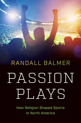 Les jeux de la passion : Comment la religion a façonné le sport en Amérique du Nord - Passion Plays: How Religion Shaped Sports in North America